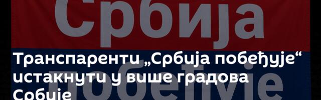 Транспаренти „Србија побеђује“ истакнути у више градова Србије