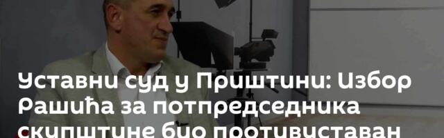 Уставни суд у Приштини: Избор Рашића за потпредседника скупштине био противуставан