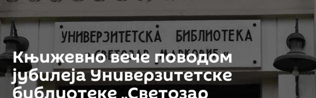 Књижевно вече поводом јубилеја Универзитетске библиотеке „Светозар Марковић“