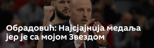 Обрадовић: Најсјајнија медаља јер је са мојом Звездом