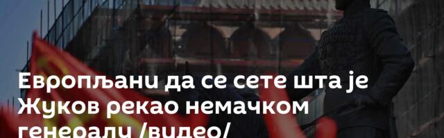 Европљани да се сете шта је Жуков рекао немачком генералу /видео/