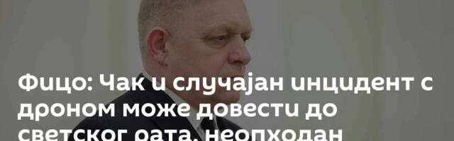 Фицо: Чак и случајан инцидент с дроном може довести до светског рата, неопходан дијалог ЕУ и Русије