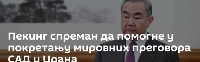 Пекинг спреман да помогне у покретању мировних преговора САД и Ирана