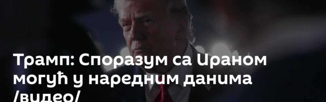 Трамп: Споразум са Ираном могућ у наредним данима /видео/