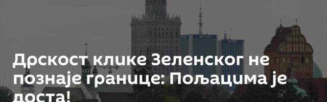 Дрскост клике Зеленског не познаје границе: Пољацима је доста!