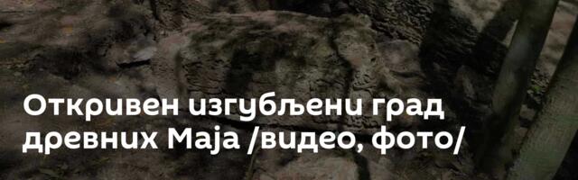 Откривен изгубљени град древних Маја /видео, фото/