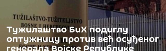 Тужилаштво БиХ подиглу оптужницу против већ осуђеног генерала Војске Републике Српске