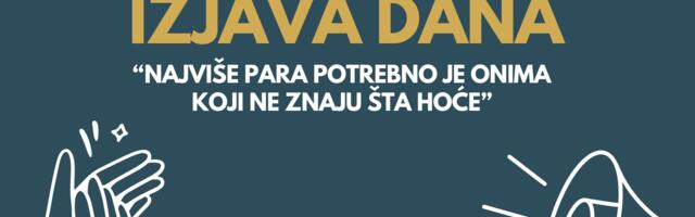 IZJAVA DANA: „Najviše para potrebno je onima koji ne znaju šta hoće“