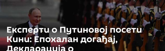 Експерти о Путиновој посети Кини: Епохалан догађај, Декларација о мултиполарности - сигнал САД