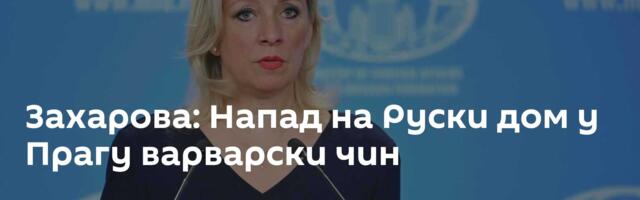 Захарова: Напад на Руски дом у Прагу варварски чин