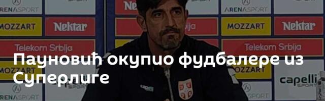 Пауновић окупио фудбалере из Суперлиге