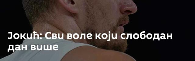 Јокић: Сви воле који слободан дан више