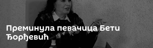 Преминула певачица Бети Ђорђевић