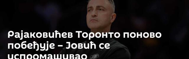 Рајаковићев Торонто поново побеђује – Јовић се испромашивао