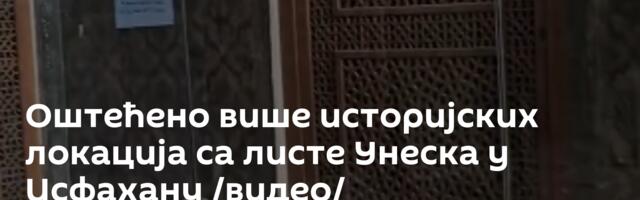 Оштећено више историјских локација са листе Унеска у Исфахану /видео/