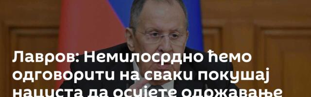 Лавров: Немилосрдно ћемо одговорити на сваки покушај нациста да осујете одржавање Дана победе