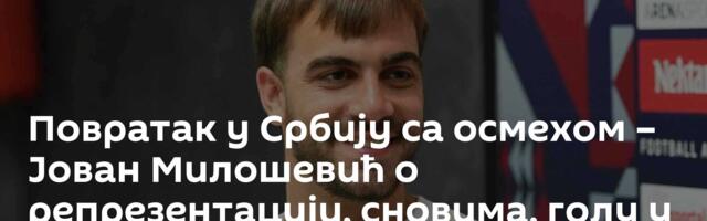 Повратак у Србију са осмехом – Јован Милошевић о репрезентацији, сновима, голу у дербију...