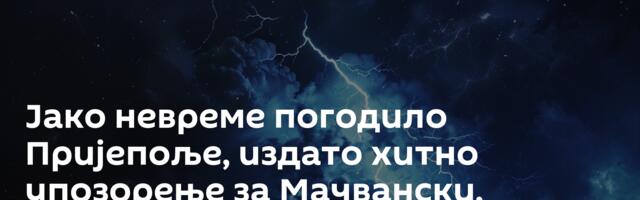 Јако невреме погодило Пријепоље, издато хитно упозорење за Мачвански, Колубарски и Златиборски округ