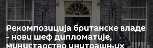 Рекомпозиција британске владе - нови шеф дипломатије, министарство унутрашњих послова без промене