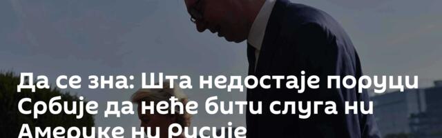 Да се зна: Шта недостаје поруци Србије да неће бити слуга ни Америке ни Русије