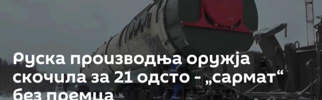 Руска производња оружја скочила за 21 одсто - „сармат“ без премца
