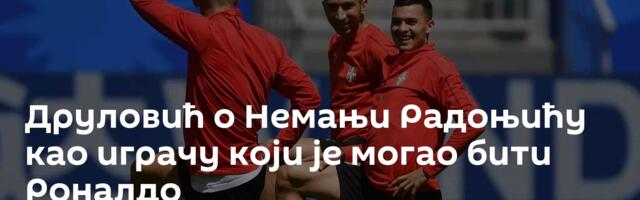 Друловић о Немањи Радоњићу као играчу који је могао бити Роналдо