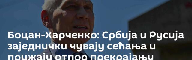 Боцан-Харченко: Србија и Русија заједнички чувају сећања и пружају отпор прекрајању историје