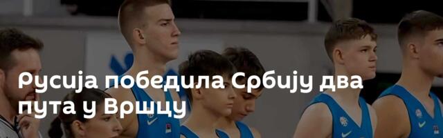 Русија победила Србију два пута у Вршцу