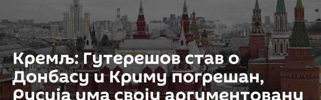 Кремљ: Гутерешов став о Донбасу и Криму погрешан, Русија има своју аргументовану позицију