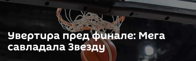 Увертира пред финале: Мега савладала Звезду