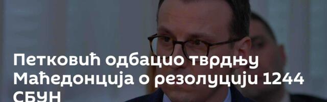 Петковић одбацио тврдњу Маћедонција о резолуцији 1244 СБУН