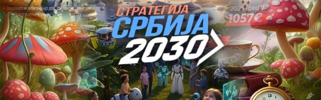 NIKADA SE NIJE BOLJE ŽIVELO Da li je Srbija 2030. STVARNO DRŽAVNI projekat?
