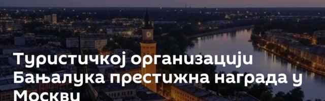 Туристичкој организацији Бањалука престижна награда у Москви