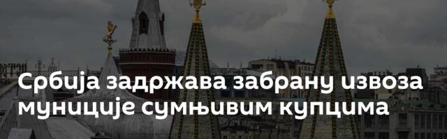 Србија задржава забрану извоза муниције сумњивим купцима