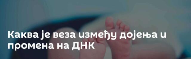 Каква је веза између дојења и промена на ДНК