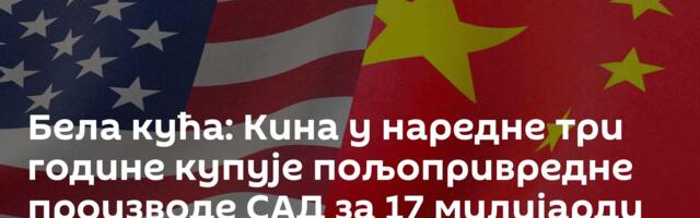 Бела кућа: Кина у наредне три године купује пољопривредне производе САД за 17 милијарди долара