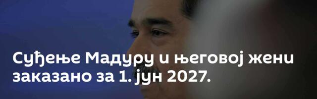 Суђење Мадуру и његовој жени заказано за 1. јун 2027.
