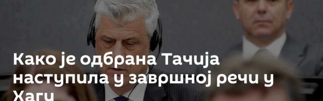Како је одбрана Тачија наступила у завршној речи у Хагу