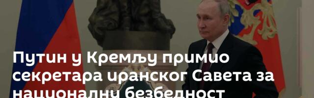 Путин у Кремљу примио секретара иранског Савета за националну безбедност