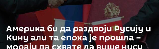 Америка би да раздвоји Русију и Кину али та епоха је прошла – морају да схвате да више нису хегемон