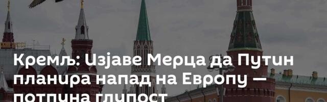 Кремљ: Изјаве Мерца да Путин планира напад на Европу — потпуна глупост