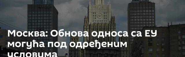 Москва: Обнова односа са ЕУ могућа под одређеним условима