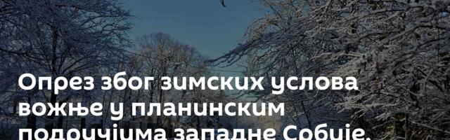 Опрез због зимских услова вожње у планинским подручјима западне Србије, користити главне правце