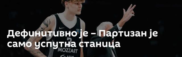 Дефинитивно је – Партизан је само успутна станица
