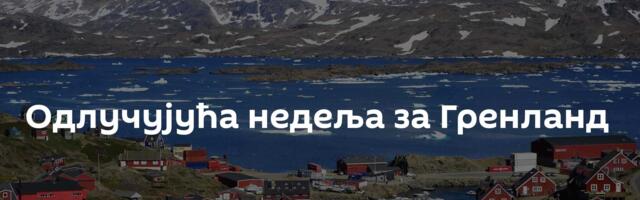 Одлучујућа недеља за Гренланд