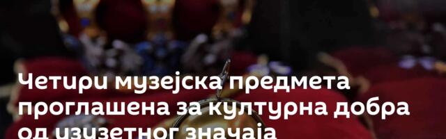 Четири музејска предмета проглашена за културна добра од изузетног значаја