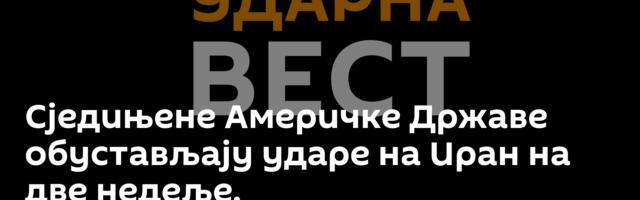 Сједињене Америчке Државе обустављају ударе на Иран на две недеље.