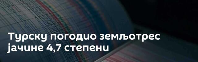 Турску погодио земљотрес јачине 4,7 степени