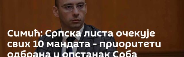 Симић: Српска листа очекује свих 10 мандата - приоритети одбрана и опстанак Срба