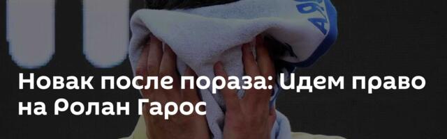 Новак после пораза: Идем право на Ролан Гарос
